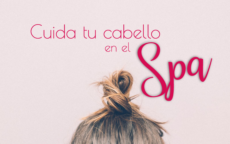 Cómo cuidar tu pelo cuando vayas al spa